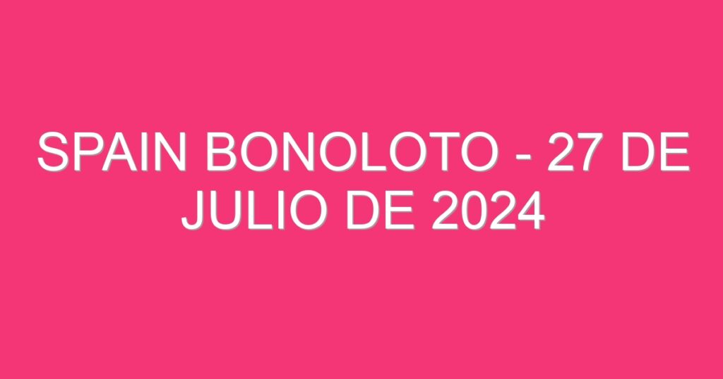 Spain BonoLoto – 27 de julio de 2024