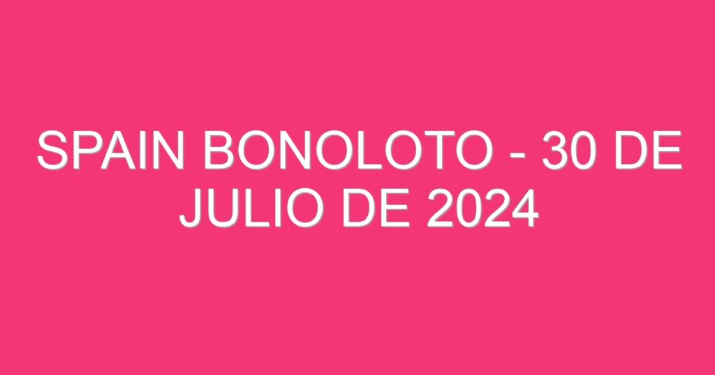 Spain BonoLoto – 30 de julio de 2024