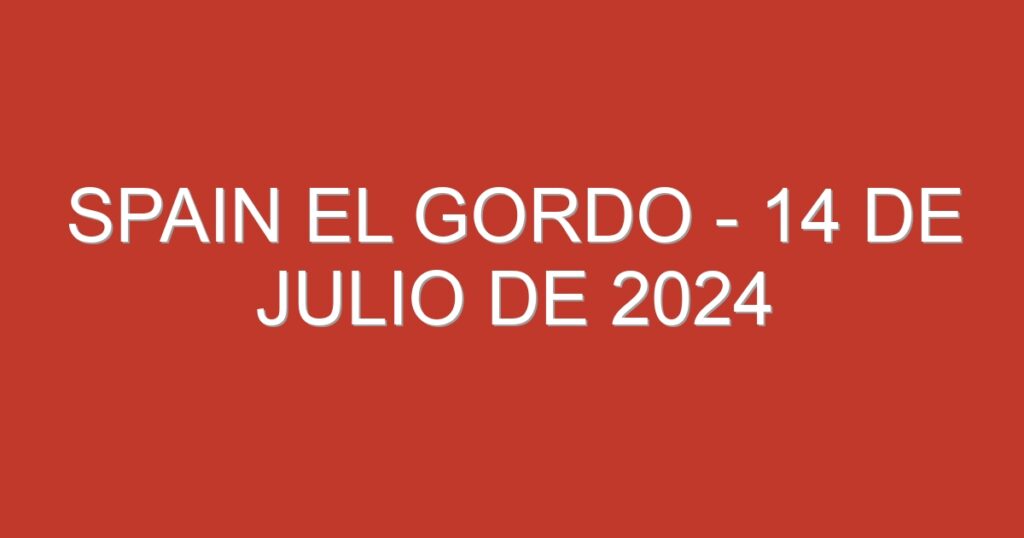 Spain El Gordo – 14 de julio de 2024