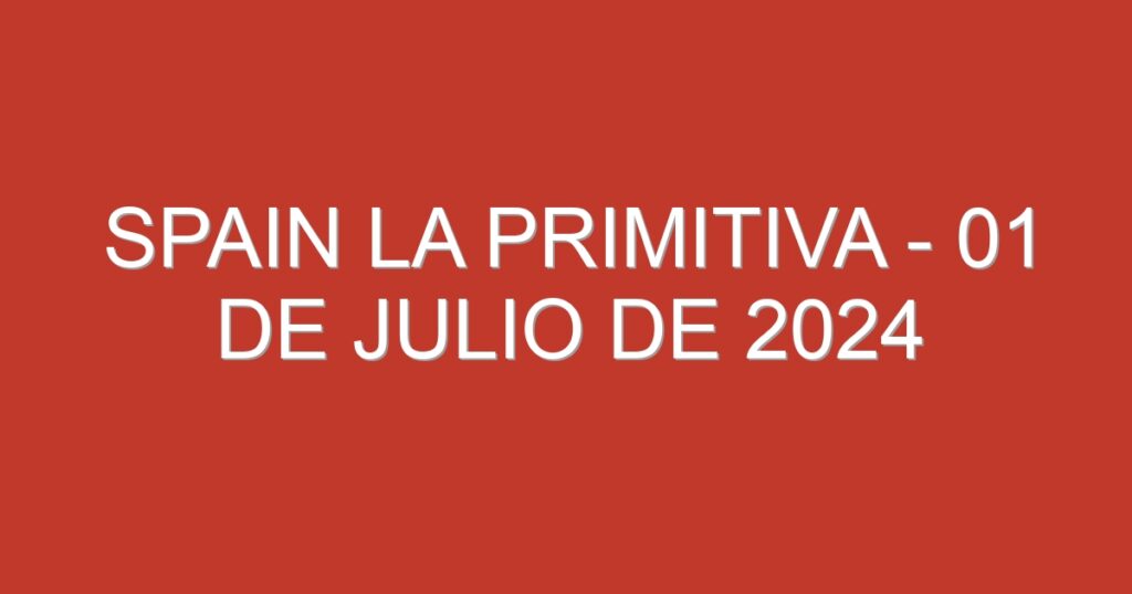 Spain La Primitiva – 01 de julio de 2024