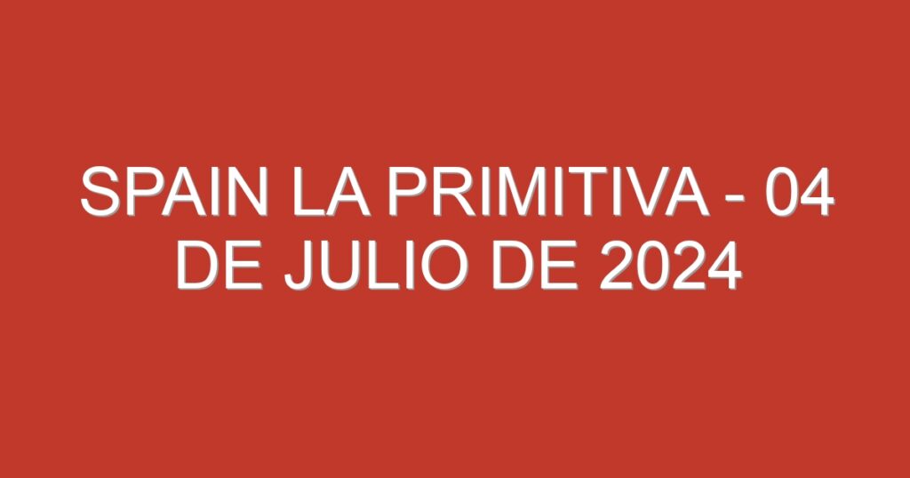 Spain La Primitiva – 04 de julio de 2024