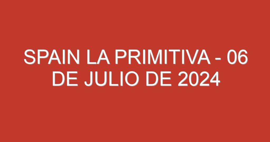 Spain La Primitiva – 06 de julio de 2024