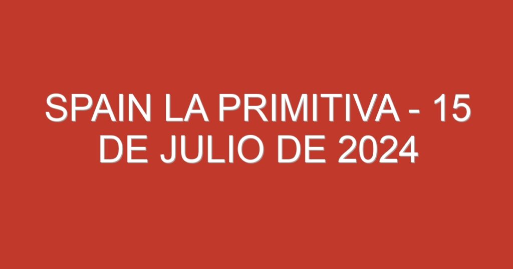 Spain La Primitiva – 15 de julio de 2024