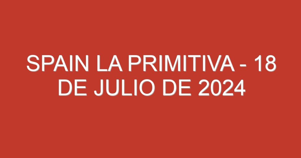 Spain La Primitiva – 18 de julio de 2024