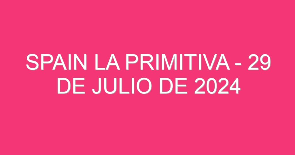 Spain La Primitiva – 29 de julio de 2024