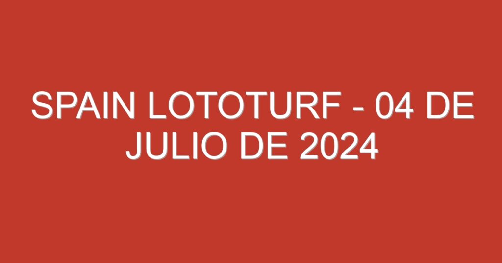 Spain Lototurf – 04 de julio de 2024