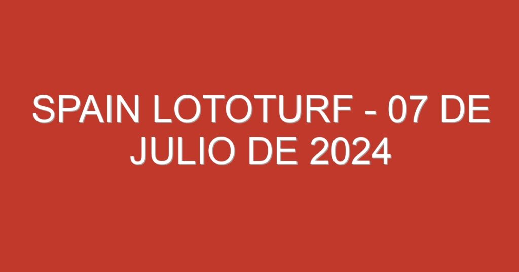 Spain Lototurf – 07 de julio de 2024