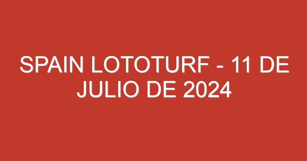 Spain Lototurf – 11 de julio de 2024