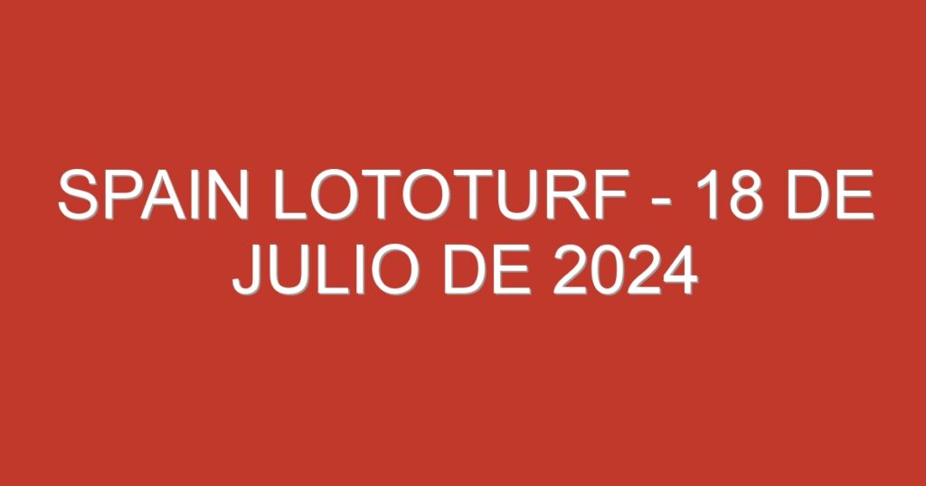 Spain Lototurf – 18 de julio de 2024