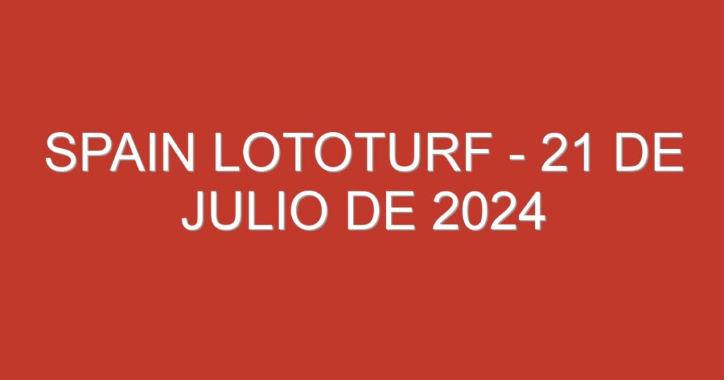 Spain Lototurf – 21 de julio de 2024