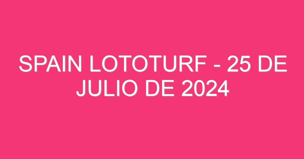 Spain Lototurf – 25 de julio de 2024