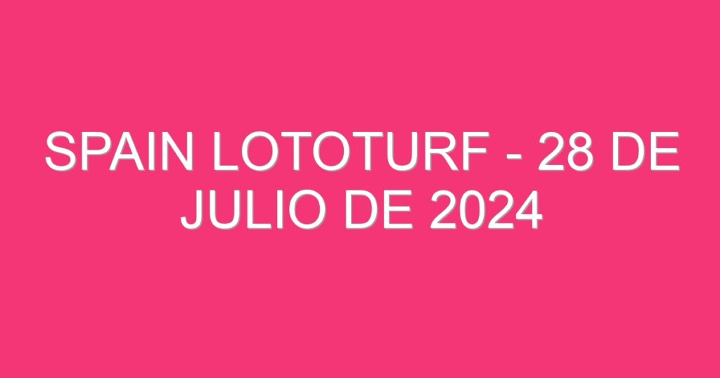 Spain Lototurf – 28 de julio de 2024