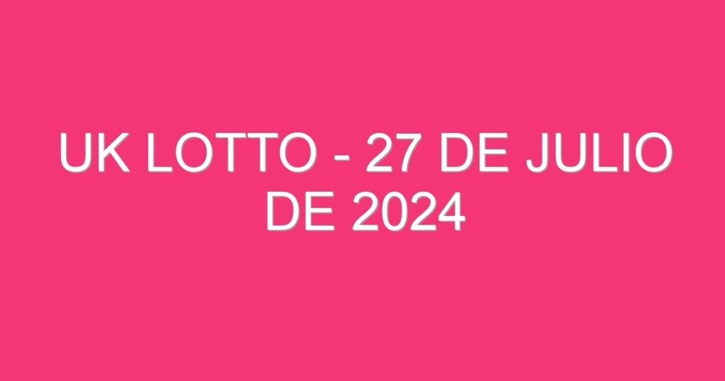 UK Lotto – 27 de julio de 2024