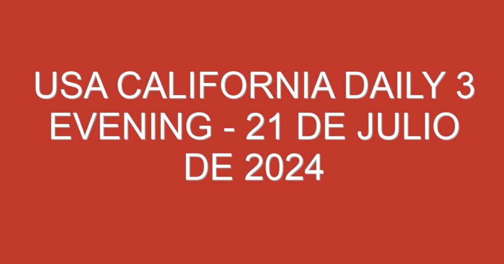 USA California Daily 3 Evening – 21 de julio de 2024