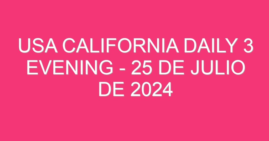 USA California Daily 3 Evening – 25 de julio de 2024