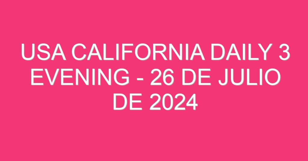 USA California Daily 3 Evening – 26 de julio de 2024