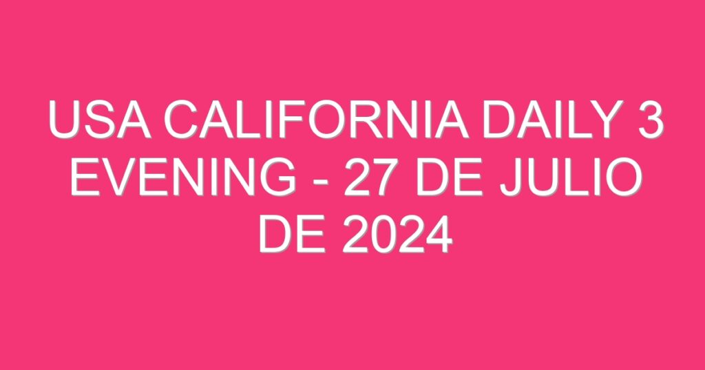 USA California Daily 3 Evening – 27 de julio de 2024