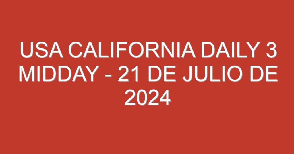 USA California Daily 3 Midday – 21 de julio de 2024