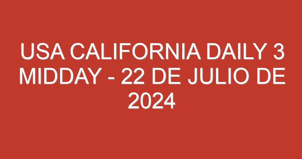 USA California Daily 3 Midday – 22 de julio de 2024