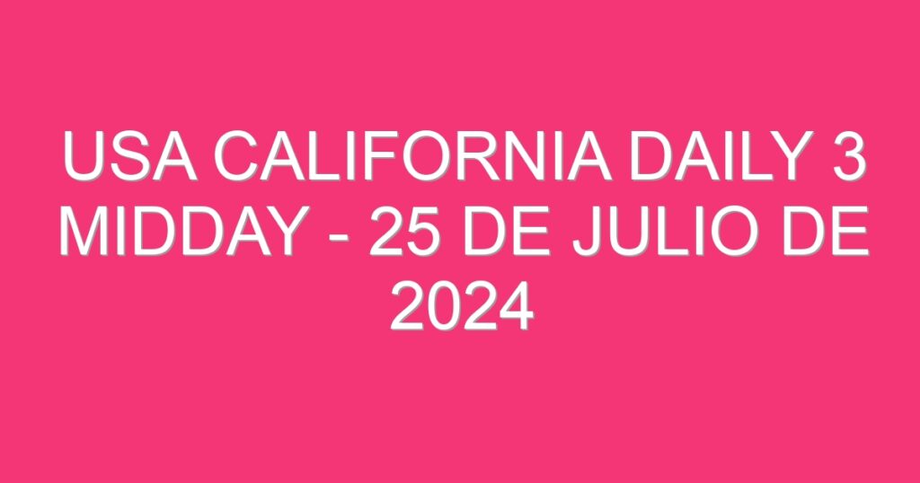 USA California Daily 3 Midday – 25 de julio de 2024