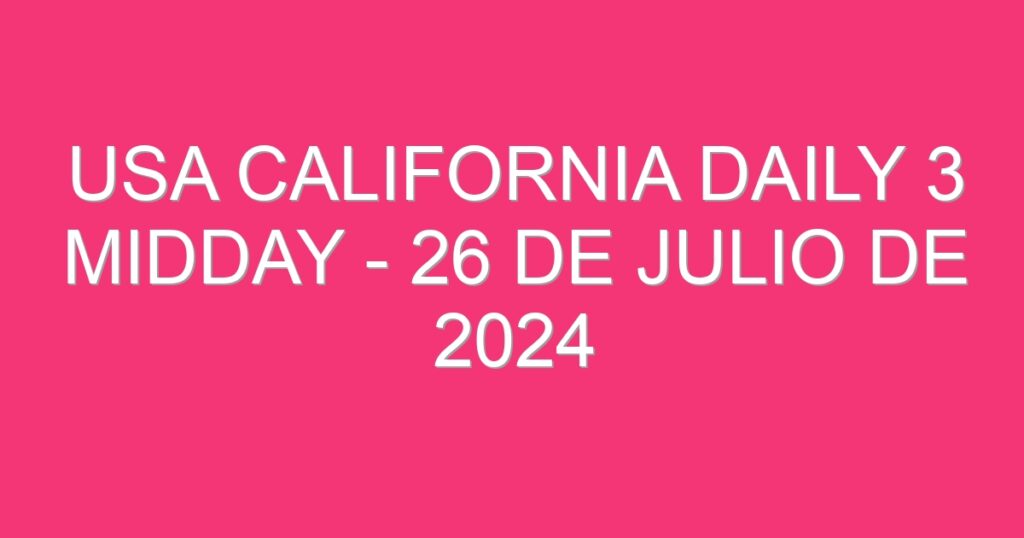 USA California Daily 3 Midday – 26 de julio de 2024