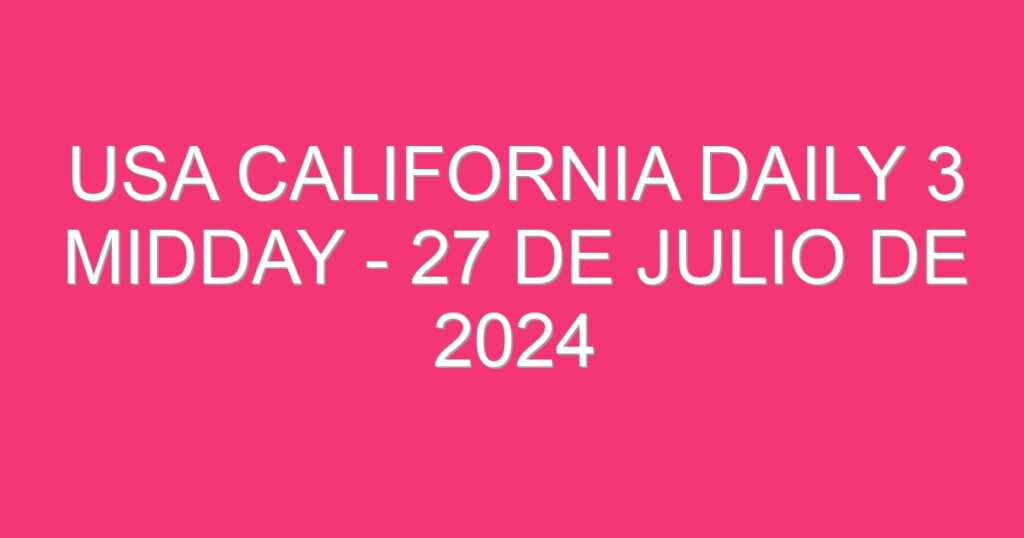 USA California Daily 3 Midday – 27 de julio de 2024