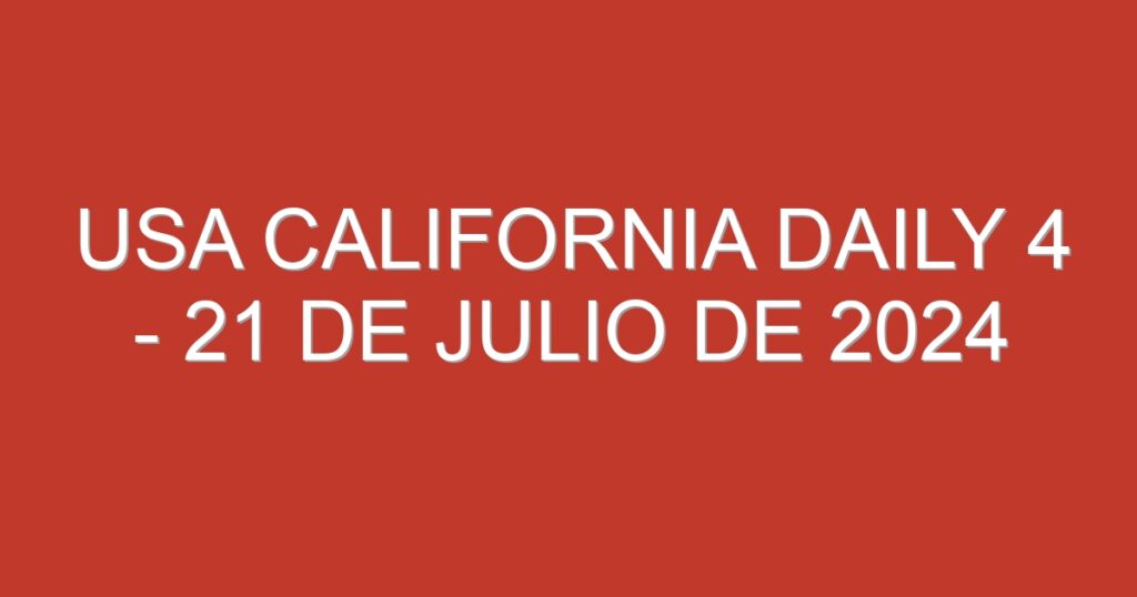 USA California Daily 4 – 21 de julio de 2024