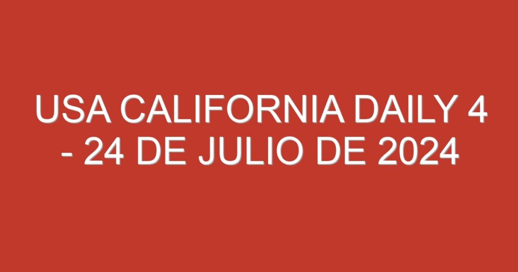 USA California Daily 4 – 24 de julio de 2024