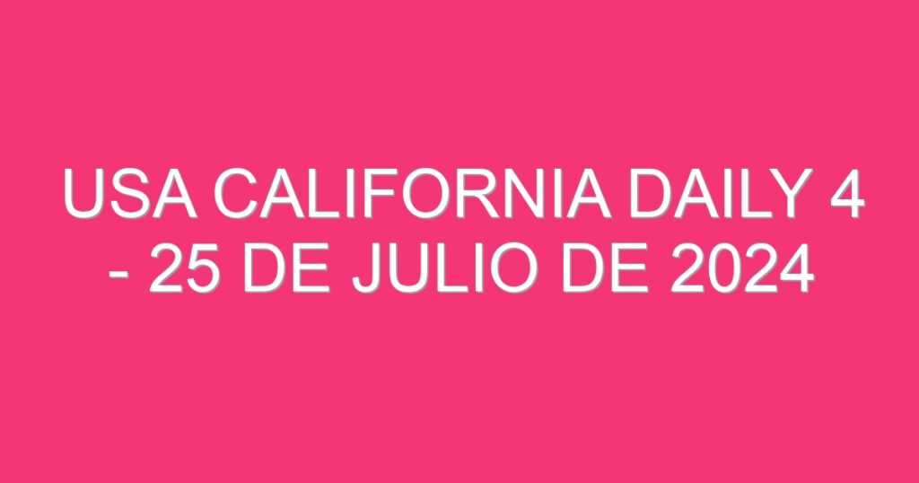 USA California Daily 4 – 25 de julio de 2024