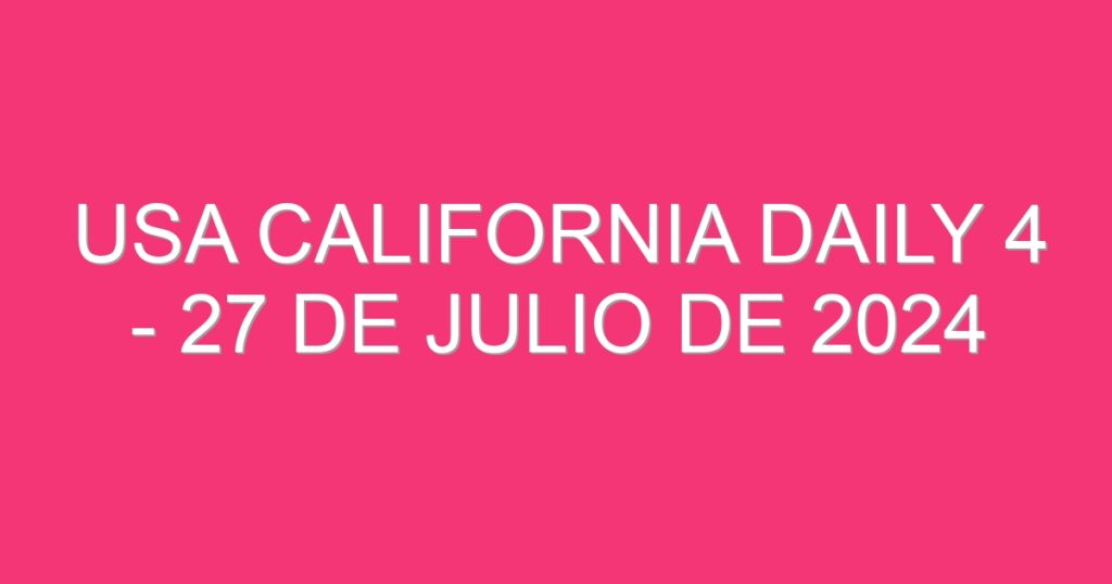 USA California Daily 4 – 27 de julio de 2024