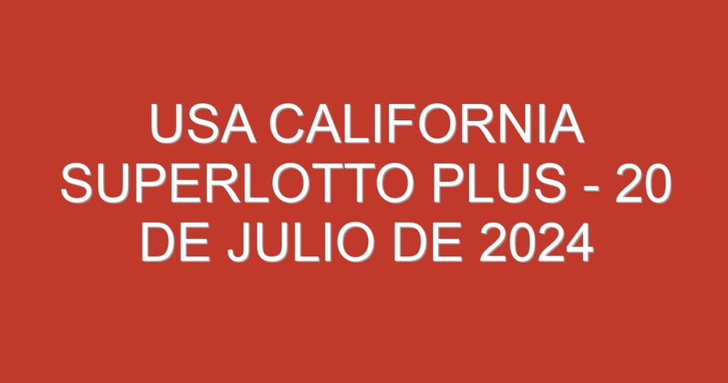 USA California SuperLotto Plus – 20 de julio de 2024