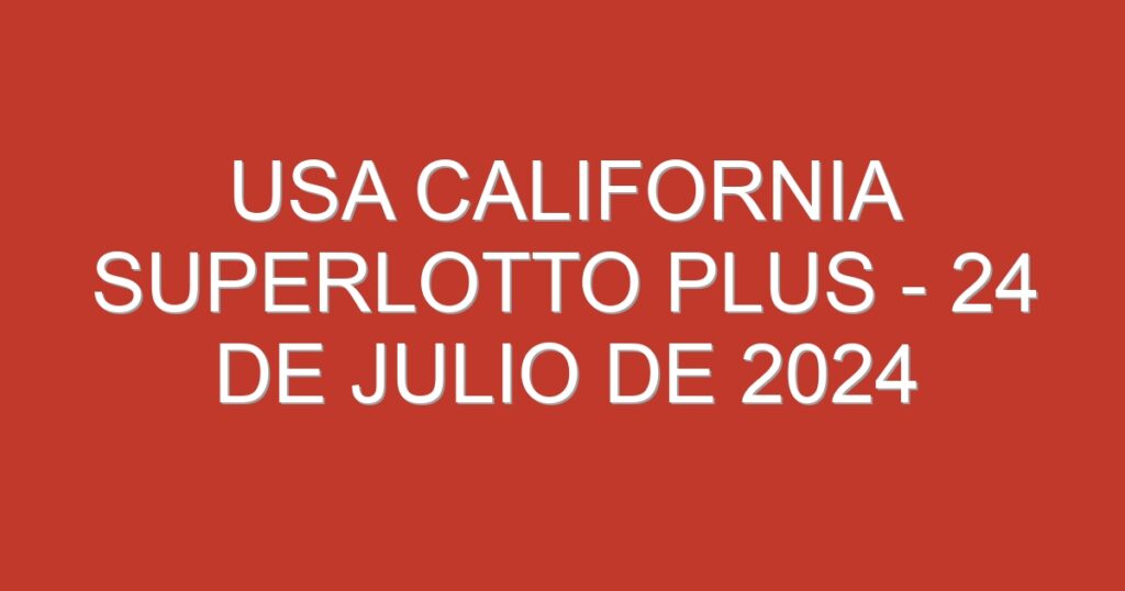 USA California SuperLotto Plus – 24 de julio de 2024