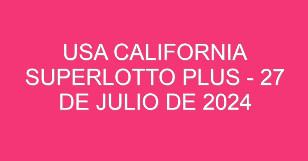 USA California SuperLotto Plus – 27 de julio de 2024