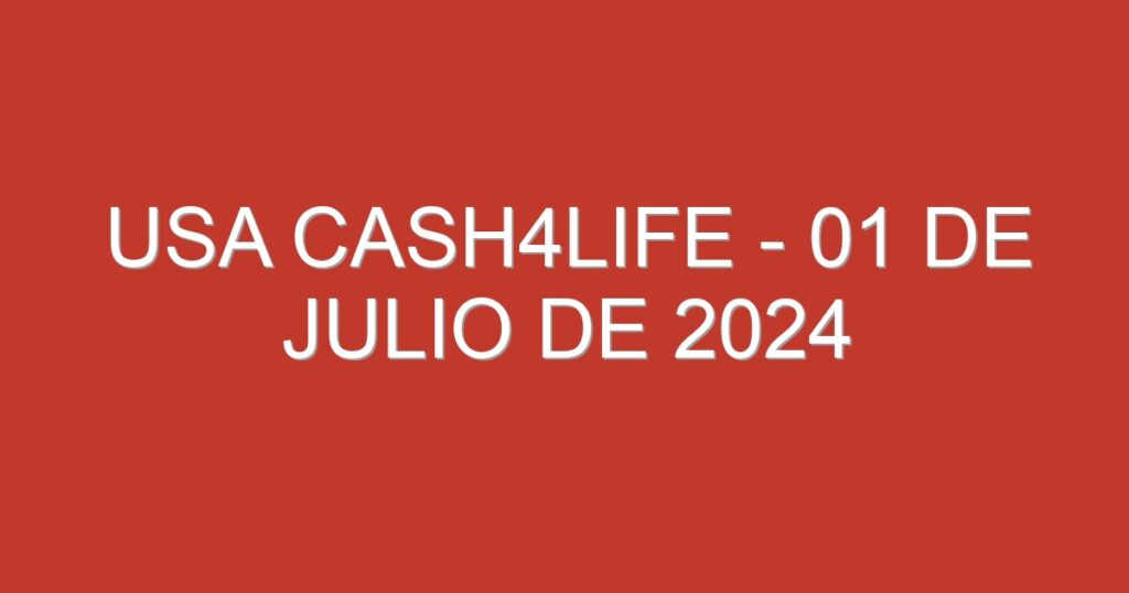 USA Cash4Life – 01 de julio de 2024