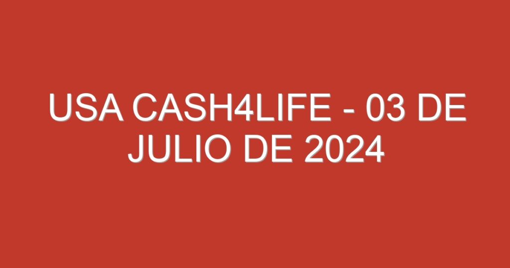 USA Cash4Life – 03 de julio de 2024