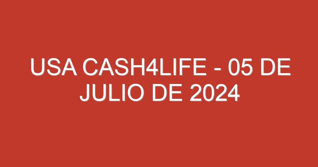 USA Cash4Life – 05 de julio de 2024