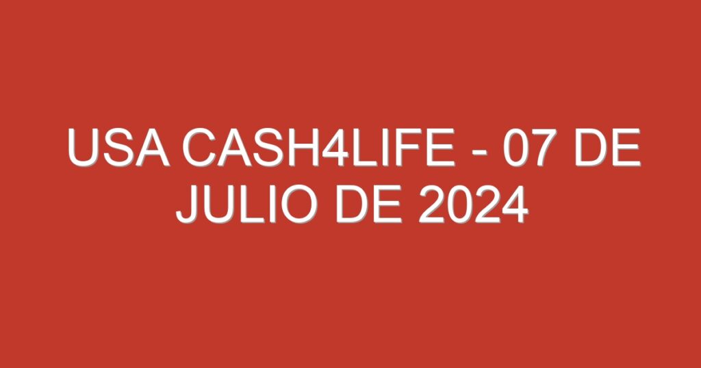 USA Cash4Life – 07 de julio de 2024