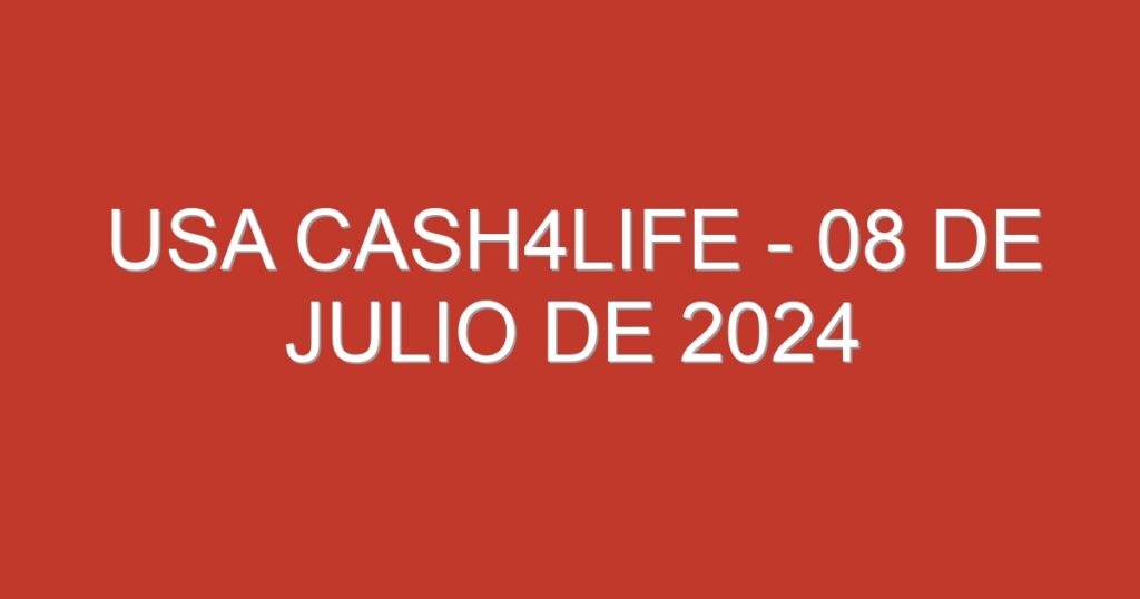 USA Cash4Life – 08 de julio de 2024