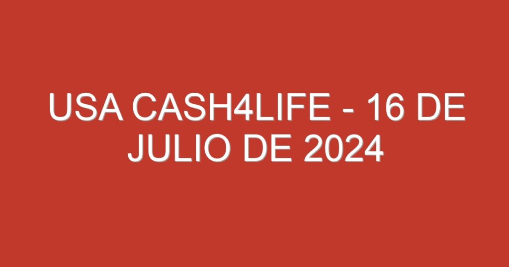 USA Cash4Life – 16 de julio de 2024