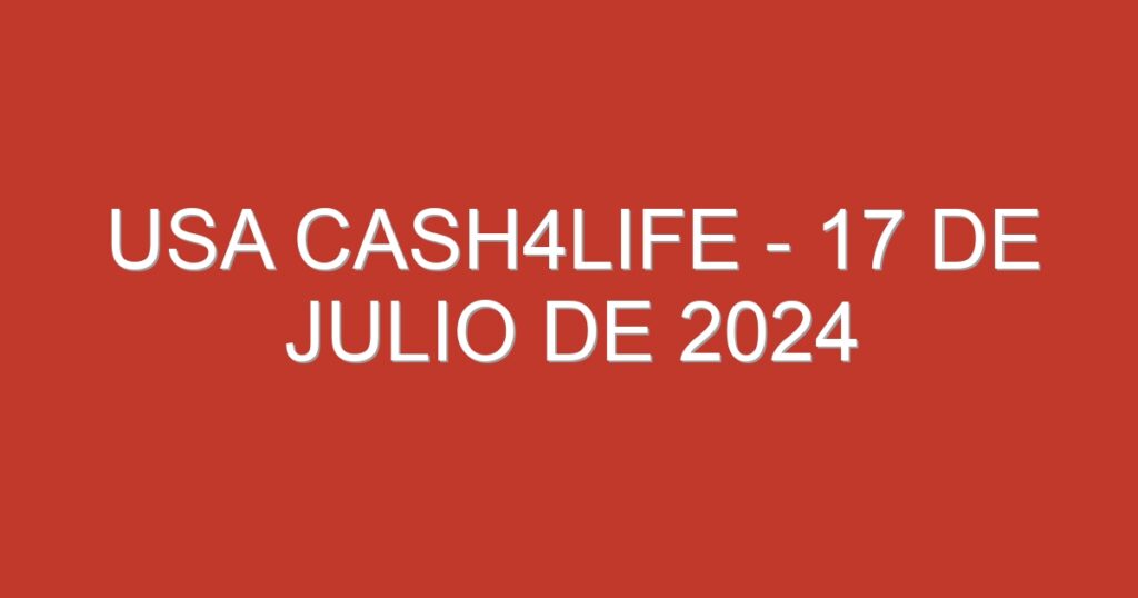 USA Cash4Life – 17 de julio de 2024