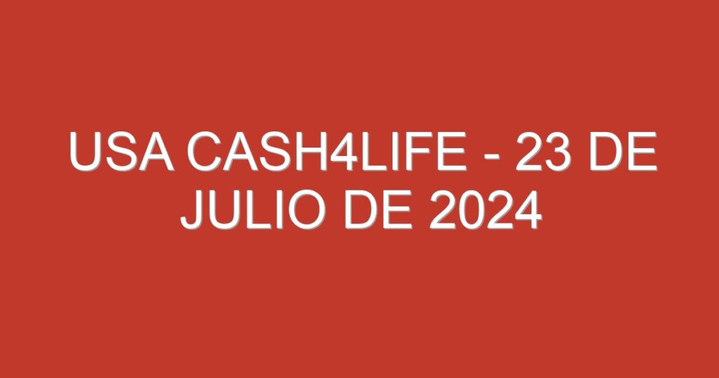 USA Cash4Life – 23 de julio de 2024