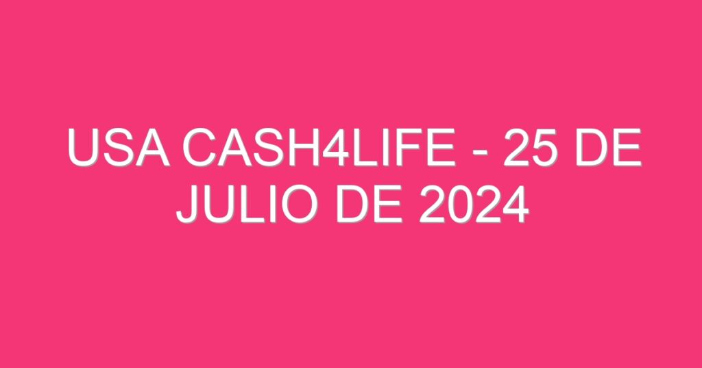 USA Cash4Life – 25 de julio de 2024