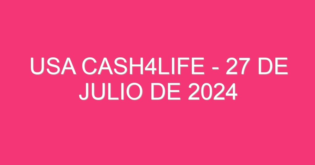 USA Cash4Life – 27 de julio de 2024