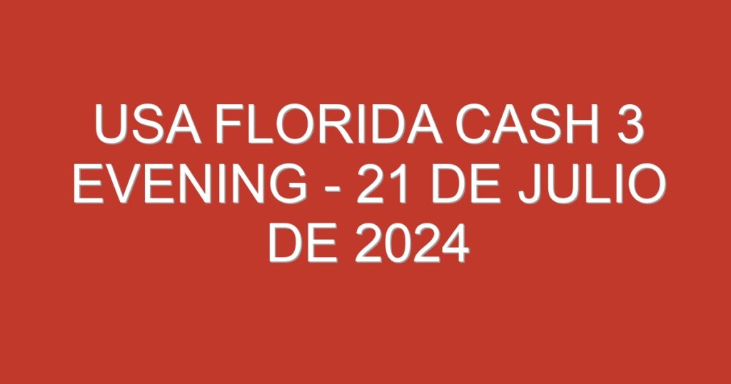 USA Florida Cash 3 Evening – 21 de julio de 2024