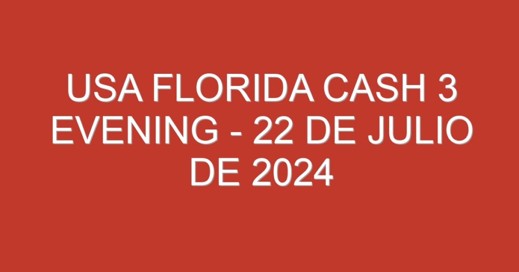 USA Florida Cash 3 Evening – 22 de julio de 2024