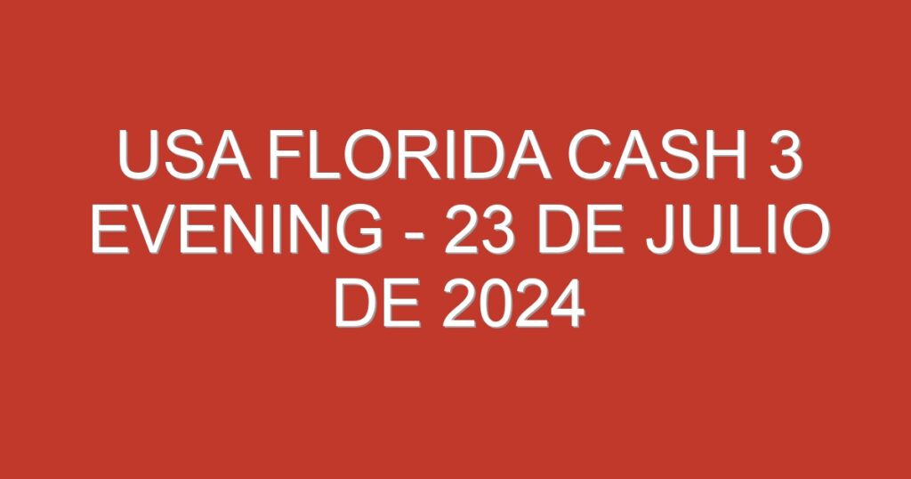 USA Florida Cash 3 Evening – 23 de julio de 2024