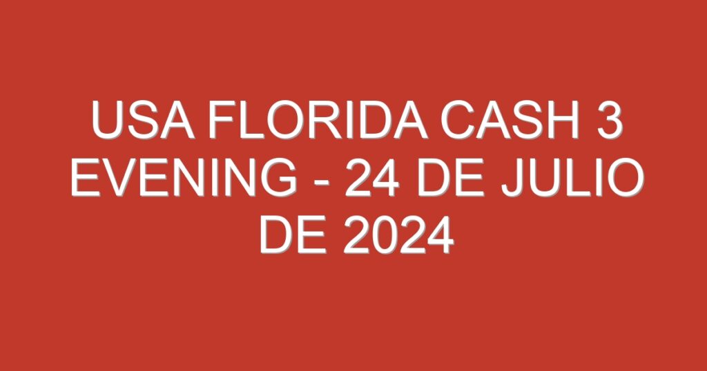 USA Florida Cash 3 Evening – 24 de julio de 2024