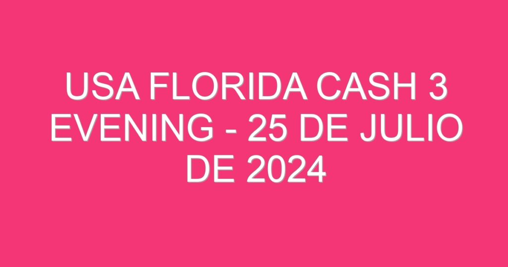 USA Florida Cash 3 Evening – 25 de julio de 2024