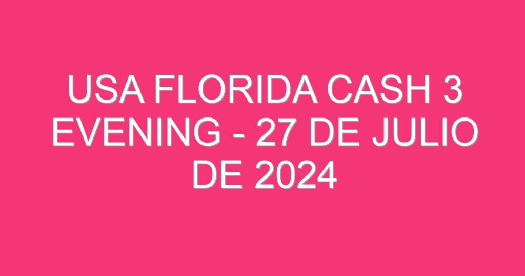 USA Florida Cash 3 Evening – 27 de julio de 2024