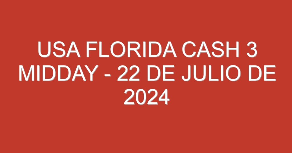 USA Florida Cash 3 Midday – 22 de julio de 2024